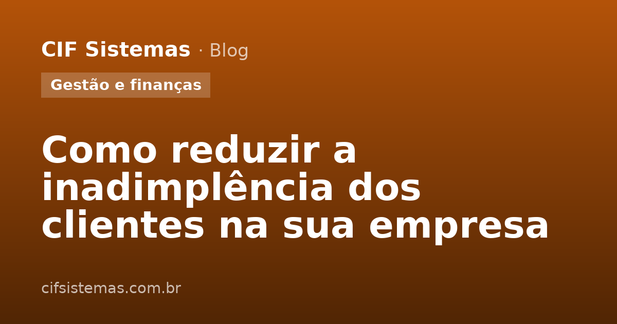 Como reduzir a inadimplência dos clientes na sua empresa